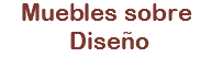 Muebles sobre Diseño